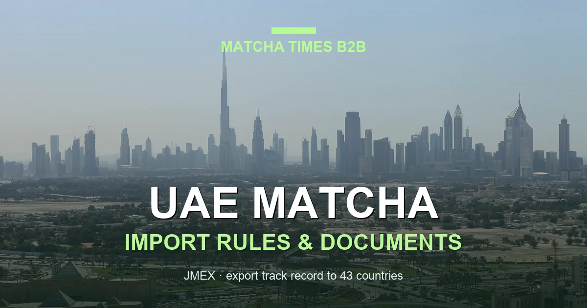 How to Import Matcha from Japan to UAE: Compliance, Documents & Shipping