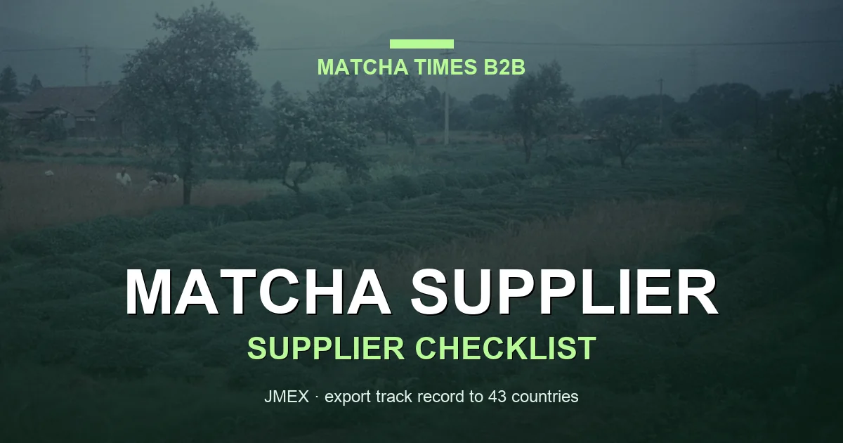 How to Choose a Japanese Matcha Supplier: 25-Point B2B Checklist (2026)