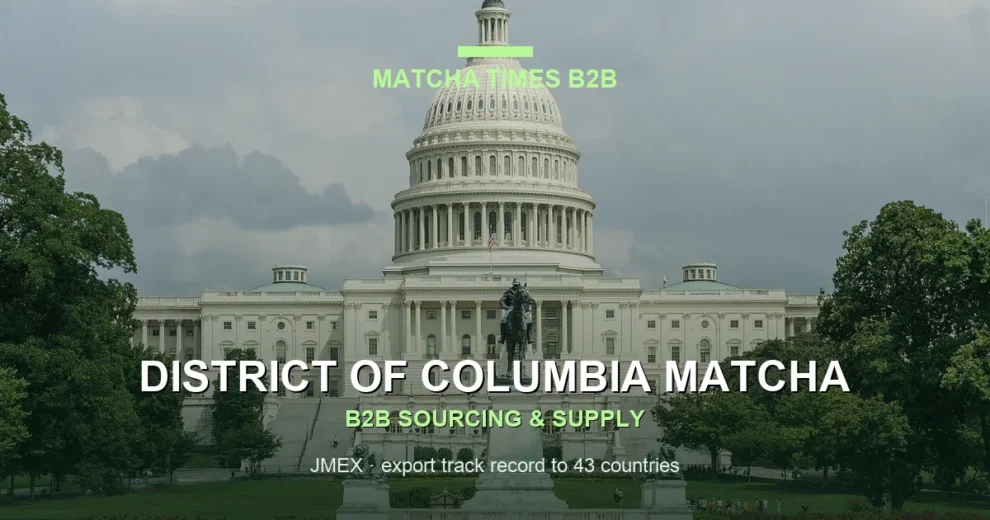 District of Columbia Matcha Wholesale: Japanese Supplier, MOQ, Price & Delivery Guide