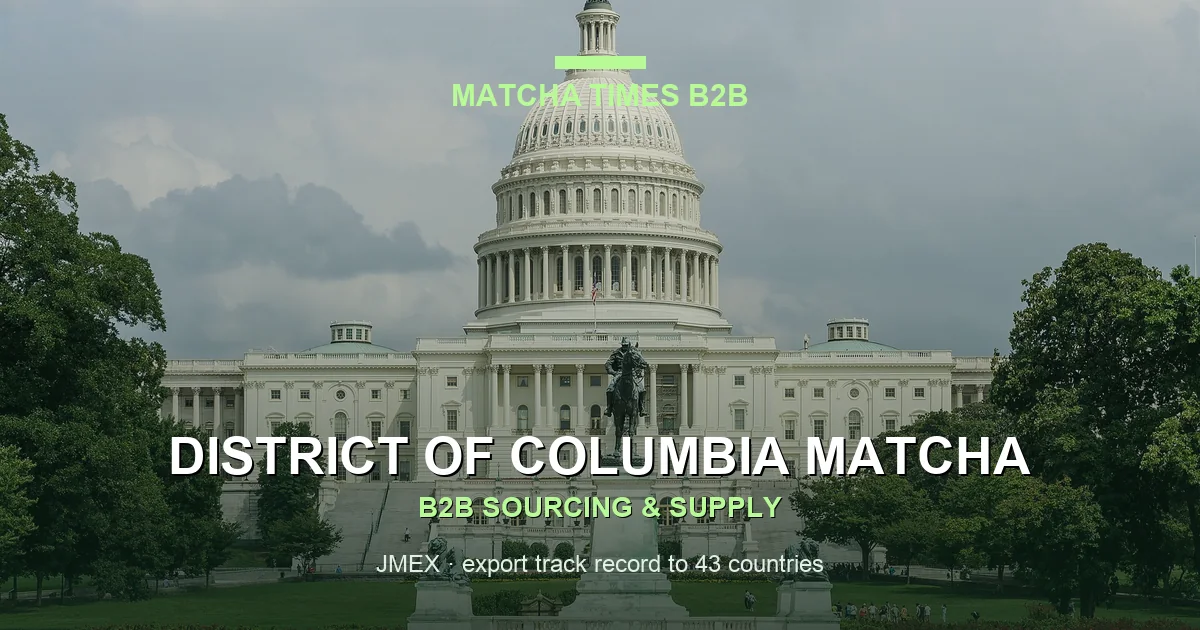 District of Columbia Matcha Wholesale: Japanese Supplier, MOQ, Price & Delivery Guide